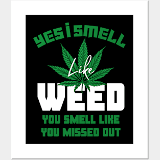 Yes I smell like weed and You smell like you missed out Posters and Art